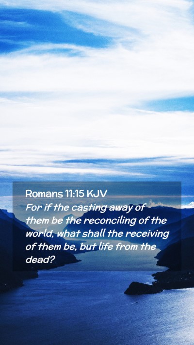 Picture 02 - Romans 11:15 KJV Mobile Phone Wallpaper - For if the casting away of them be the - Mobile Bible Verse Wallpaper