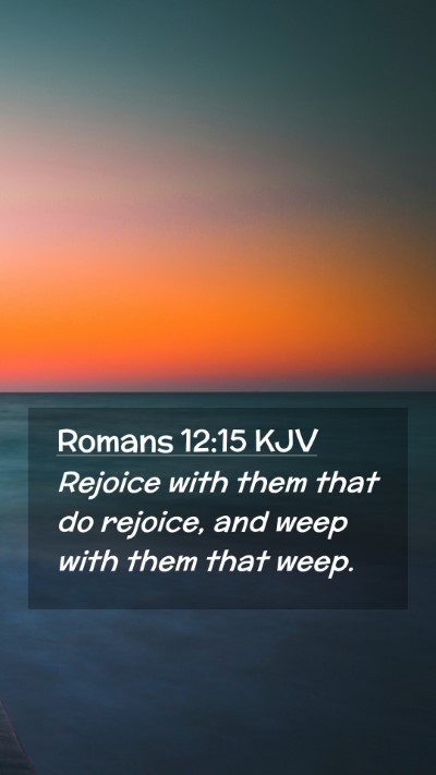 Picture 02 - Romans 12:15 KJV Mobile Phone Wallpaper - Rejoice with them that do rejoice, and weep with - Mobile Bible Verse Wallpaper