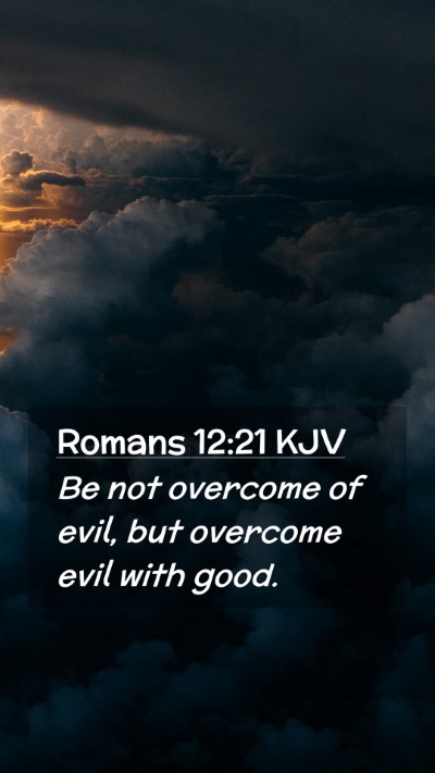 Picture 02 - Romans 12:21 KJV Mobile Phone Wallpaper - Be not overcome of evil, but overcome evil with - Mobile Bible Verse Wallpaper