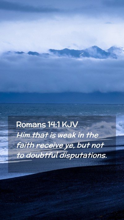 Picture 02 - Romans 14:1 KJV Mobile Phone Wallpaper - Him that is weak in the faith receive ye, but not - Mobile Bible Verse Wallpaper