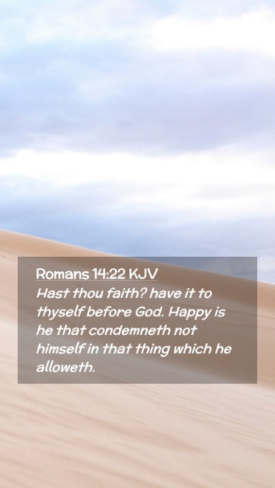 Picture 02 - Romans 14:22 KJV Mobile Phone Wallpaper - Hast thou faith? have it to thyself before God. - Mobile Bible Verse Wallpaper