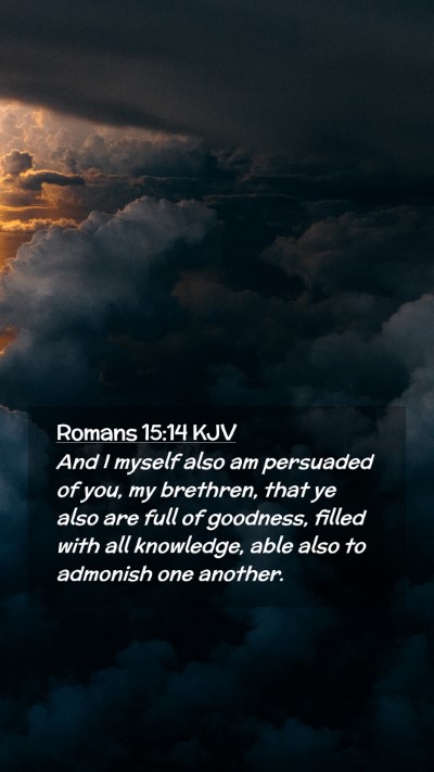 Picture 02 - Romans 15:14 KJV Mobile Phone Wallpaper - And I myself also am persuaded of you, my - Mobile Bible Verse Wallpaper