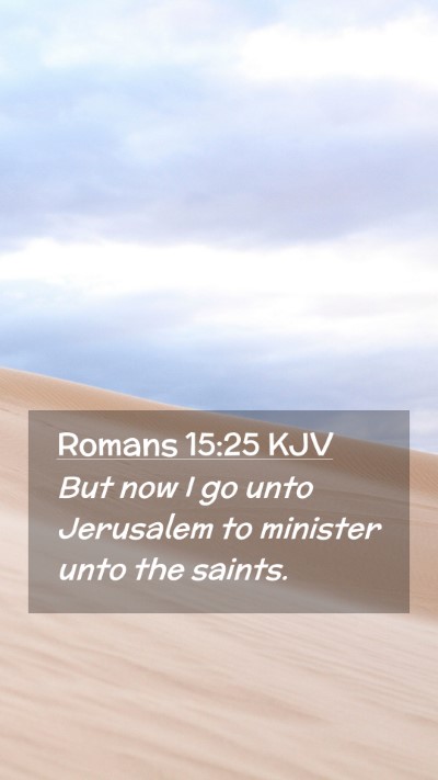 Picture 02 - Romans 15:25 KJV Mobile Phone Wallpaper - But now I go unto Jerusalem to minister unto the - Mobile Bible Verse Wallpaper