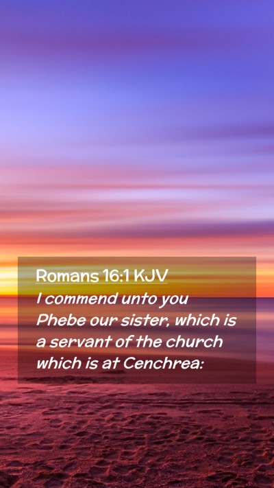 Picture 02 - Romans 16:1 KJV Mobile Phone Wallpaper - I commend unto you Phebe our sister, which is a - Mobile Bible Verse Wallpaper