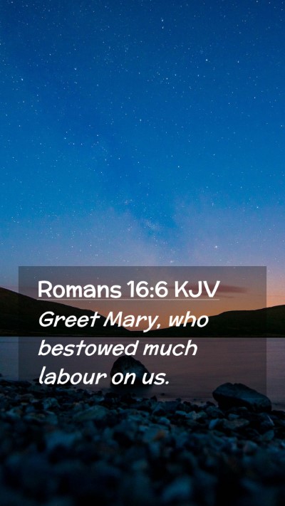 Picture 02 - Romans 16:6 KJV Mobile Phone Wallpaper - Greet Mary, who bestowed much labour on - Mobile Bible Verse Wallpaper