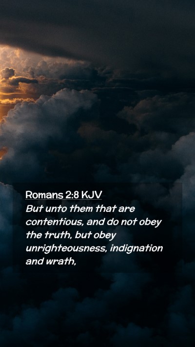 Picture 02 - Romans 2:8 KJV Mobile Phone Wallpaper - But unto them that are contentious, and do not - Mobile Bible Verse Wallpaper
