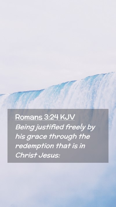 Picture 02 - Romans 3:24 KJV Mobile Phone Wallpaper - Being justified freely by his grace through the - Mobile Bible Verse Wallpaper
