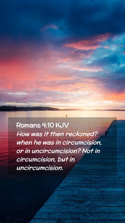 Picture 02 - Romans 4:10 KJV Mobile Phone Wallpaper - How was it then reckoned? when he was in - Mobile Bible Verse Wallpaper