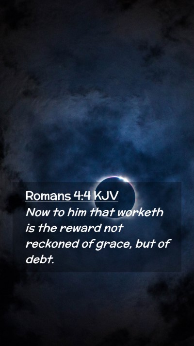 Picture 02 - Romans 4:4 KJV Mobile Phone Wallpaper - Now to him that worketh is the reward not - Mobile Bible Verse Wallpaper