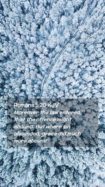 Picture 02 - Romans 5:20 KJV Mobile Phone Wallpaper - Moreover the law entered, that the offence might - Mobile Bible Verse Wallpaper