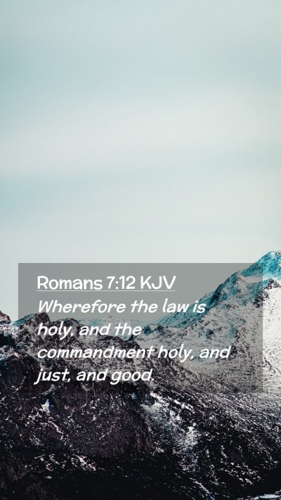 Picture 02 - Romans 7:12 KJV Mobile Phone Wallpaper - Wherefore the law is holy, and the commandment - Mobile Bible Verse Wallpaper