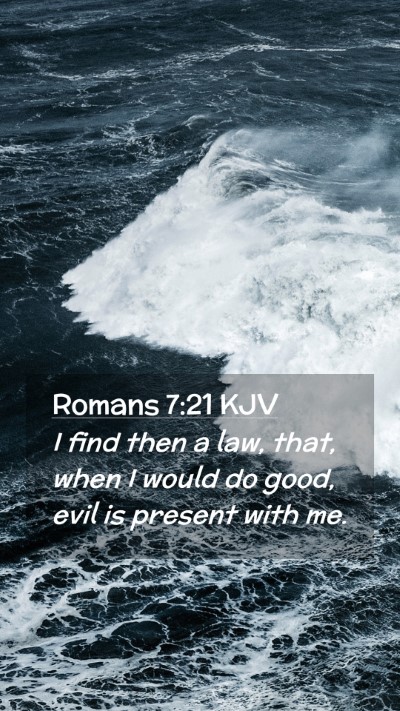 Picture 02 - Romans 7:21 KJV Mobile Phone Wallpaper - I find then a law, that, when I would do good, - Mobile Bible Verse Wallpaper