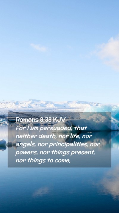 Picture 02 - Romans 8:38 KJV Mobile Phone Wallpaper - For I am persuaded, that neither death, nor life, - Mobile Bible Verse Wallpaper
