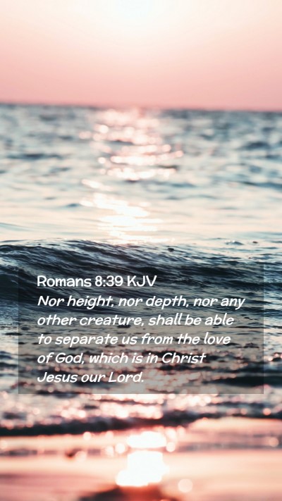 Picture 02 - Romans 8:39 KJV Mobile Phone Wallpaper - Nor height, nor depth, nor any other creature, - Mobile Bible Verse Wallpaper