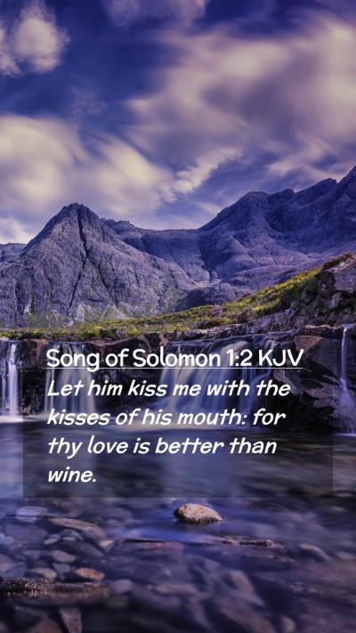 Picture 02 - Song of Solomon 1:2 KJV Mobile Phone Wallpaper - Let him kiss me with the kisses of his mouth: for - Mobile Bible Verse Wallpaper