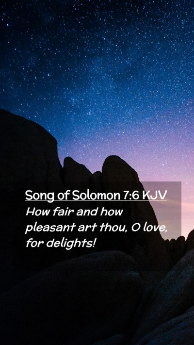 Picture 02 - Song of Solomon 7:6 KJV Mobile Phone Wallpaper - How fair and how pleasant art thou, O love, for - Mobile Bible Verse Wallpaper