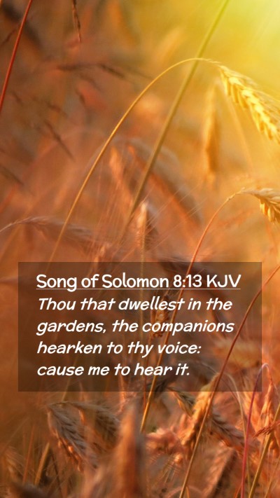 Picture 02 - Song of Solomon 8:13 KJV Mobile Phone Wallpaper - Thou that dwellest in the gardens, the companions - Mobile Bible Verse Wallpaper