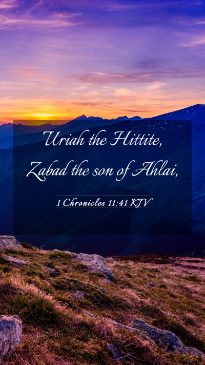 Picture 03 - 1 Chronicles 11:41 KJV Mobile Phone Wallpaper - Uriah the Hittite, Zabad the son of - Mobile Bible Verse Wallpaper
