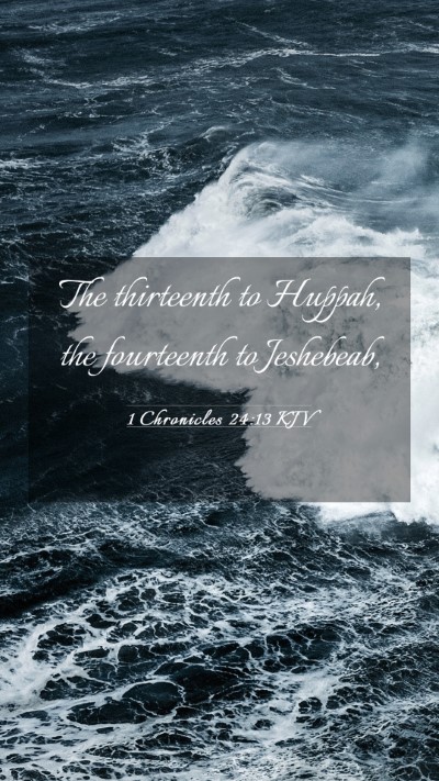 Picture 03 - 1 Chronicles 24:13 KJV Mobile Phone Wallpaper - The thirteenth to Huppah, the fourteenth to - Mobile Bible Verse Wallpaper