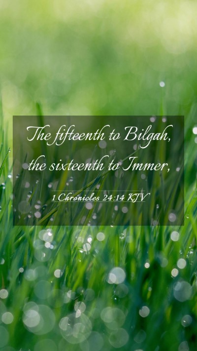 Picture 03 - 1 Chronicles 24:14 KJV Mobile Phone Wallpaper - The fifteenth to Bilgah, the sixteenth to - Mobile Bible Verse Wallpaper
