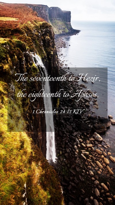 Picture 03 - 1 Chronicles 24:15 KJV Mobile Phone Wallpaper - The seventeenth to Hezir, the eighteenth to - Mobile Bible Verse Wallpaper