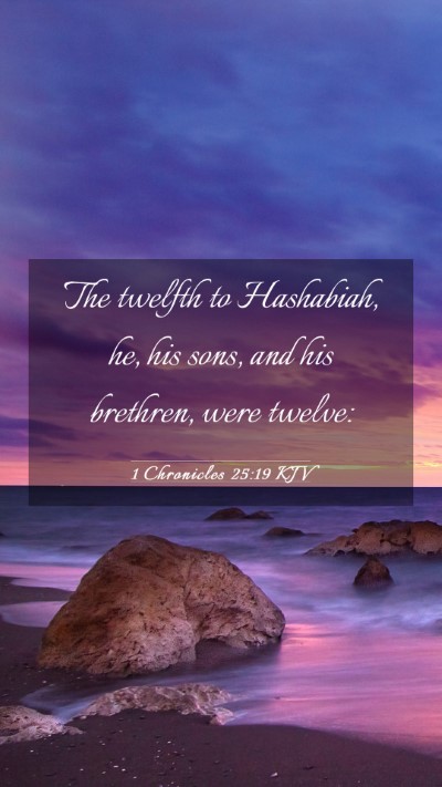 Picture 03 - 1 Chronicles 25:19 KJV Mobile Phone Wallpaper - The twelfth to Hashabiah, he, his sons, and his - Mobile Bible Verse Wallpaper