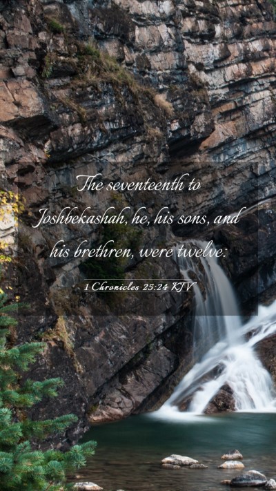Picture 03 - 1 Chronicles 25:24 KJV Mobile Phone Wallpaper - The seventeenth to Joshbekashah, he, his sons, - Mobile Bible Verse Wallpaper