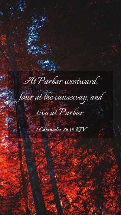 Picture 03 - 1 Chronicles 26:18 KJV Mobile Phone Wallpaper - At Parbar westward, four at the causeway, and two - Mobile Bible Verse Wallpaper