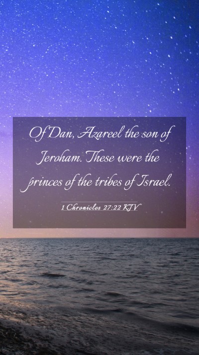 Picture 03 - 1 Chronicles 27:22 KJV Mobile Phone Wallpaper - Of Dan, Azareel the son of Jeroham. These were - Mobile Bible Verse Wallpaper