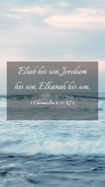 Picture 03 - 1 Chronicles 6:27 KJV Mobile Phone Wallpaper - Eliab his son, Jeroham his son, Elkanah his - Mobile Bible Verse Wallpaper