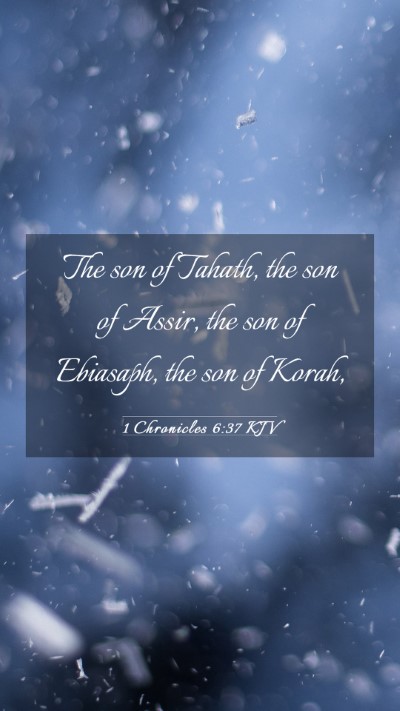 Picture 03 - 1 Chronicles 6:37 KJV Mobile Phone Wallpaper - The son of Tahath, the son of Assir, the son of - Mobile Bible Verse Wallpaper