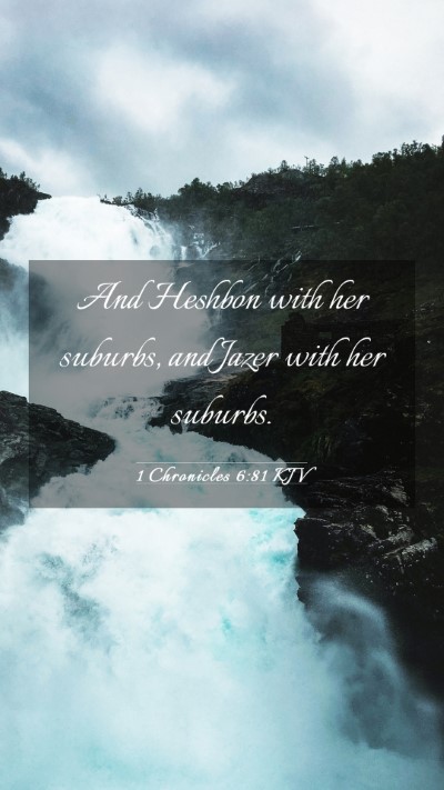 Picture 03 - 1 Chronicles 6:81 KJV Mobile Phone Wallpaper - And Heshbon with her suburbs, and Jazer with her - Mobile Bible Verse Wallpaper