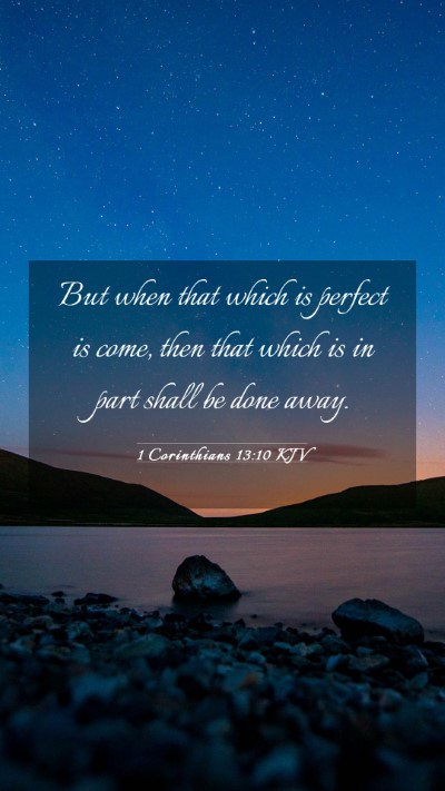 Picture 03 - 1 Corinthians 13:10 KJV Mobile Phone Wallpaper - But when that which is perfect is come, then that - Mobile Bible Verse Wallpaper