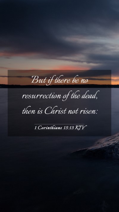 Picture 03 - 1 Corinthians 15:13 KJV Mobile Phone Wallpaper - But if there be no resurrection of the dead, then - Mobile Bible Verse Wallpaper