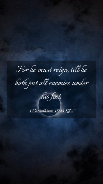 Picture 03 - 1 Corinthians 15:25 KJV Mobile Phone Wallpaper - For he must reign, till he hath put all enemies - Mobile Bible Verse Wallpaper
