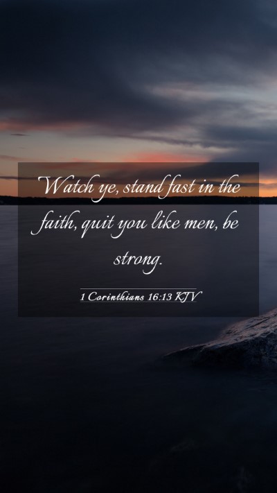 Picture 03 - 1 Corinthians 16:13 KJV Mobile Phone Wallpaper - Watch ye, stand fast in the faith, quit you like - Mobile Bible Verse Wallpaper