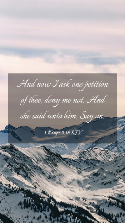 Picture 03 - 1 Kings 2:16 KJV Mobile Phone Wallpaper - And now I ask one petition of thee, deny me not. - Mobile Bible Verse Wallpaper