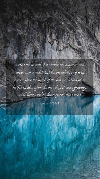 Picture 03 - 1 Kings 7:31 KJV Mobile Phone Wallpaper - And the mouth of it within the chapiter and above - Mobile Bible Verse Wallpaper