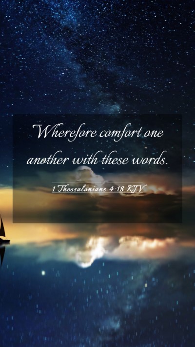 Picture 03 - 1 Thessalonians 4:18 KJV Mobile Phone Wallpaper - Wherefore comfort one another with these - Mobile Bible Verse Wallpaper