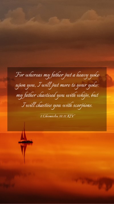 Picture 03 - 2 Chronicles 10:11 KJV Mobile Phone Wallpaper - For whereas my father put a heavy yoke upon you, - Mobile Bible Verse Wallpaper