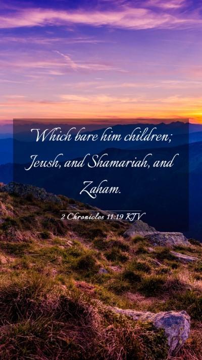 Picture 03 - 2 Chronicles 11:19 KJV Mobile Phone Wallpaper - Which bare him children; Jeush, and Shamariah, - Mobile Bible Verse Wallpaper