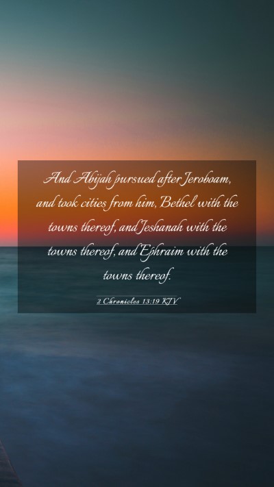 Picture 03 - 2 Chronicles 13:19 KJV Mobile Phone Wallpaper - And Abijah pursued after Jeroboam, and took - Mobile Bible Verse Wallpaper