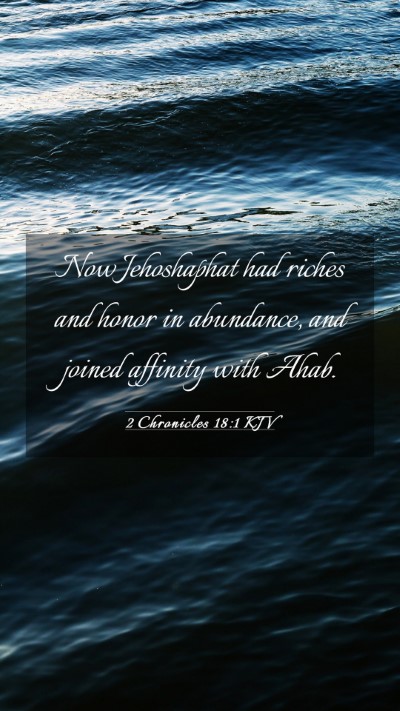 Picture 03 - 2 Chronicles 18:1 KJV Mobile Phone Wallpaper - Now Jehoshaphat had riches and honor in - Mobile Bible Verse Wallpaper