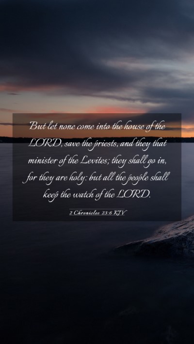 Picture 03 - 2 Chronicles 23:6 KJV Mobile Phone Wallpaper - But let none come into the house of the LORD, - Mobile Bible Verse Wallpaper