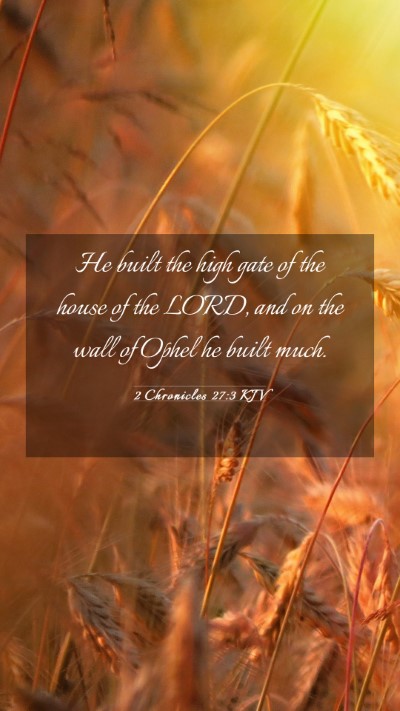 Picture 03 - 2 Chronicles 27:3 KJV Mobile Phone Wallpaper - He built the high gate of the house of the LORD, - Mobile Bible Verse Wallpaper