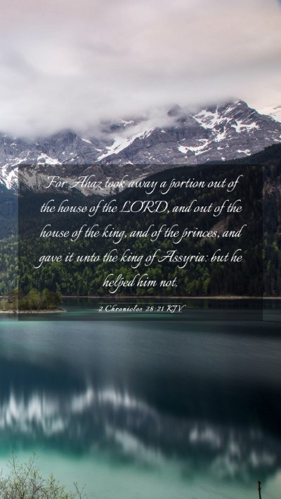 Picture 03 - 2 Chronicles 28:21 KJV Mobile Phone Wallpaper - For Ahaz took away a portion out of the house of - Mobile Bible Verse Wallpaper