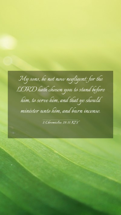 Picture 03 - 2 Chronicles 29:11 KJV Mobile Phone Wallpaper - My sons, be not now negligent: for the LORD hath - Mobile Bible Verse Wallpaper