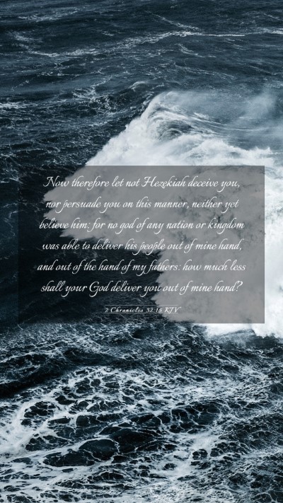 Picture 03 - 2 Chronicles 32:15 KJV Mobile Phone Wallpaper - Now therefore let not Hezekiah deceive you, nor - Mobile Bible Verse Wallpaper