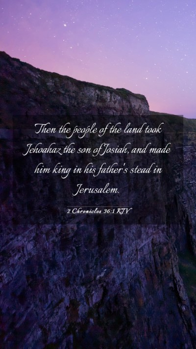 Picture 03 - 2 Chronicles 36:1 KJV Mobile Phone Wallpaper - Then the people of the land took Jehoahaz the son - Mobile Bible Verse Wallpaper