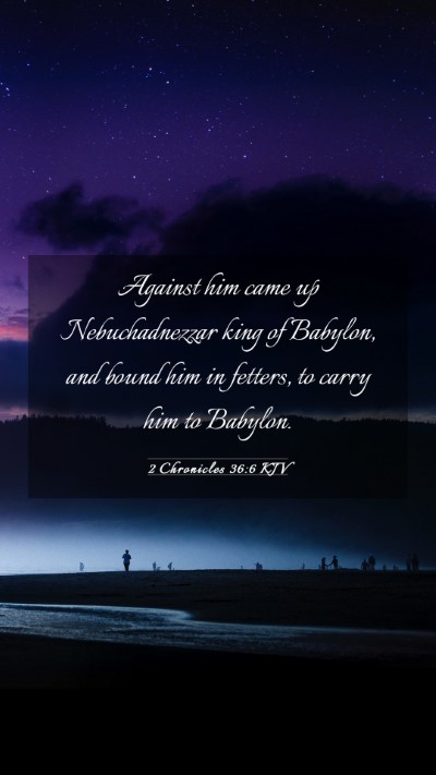 Picture 03 - 2 Chronicles 36:6 KJV Mobile Phone Wallpaper - Against him came up Nebuchadnezzar king of - Mobile Bible Verse Wallpaper